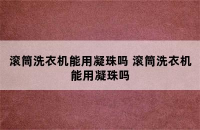 滚筒洗衣机能用凝珠吗 滚筒洗衣机能用凝珠吗